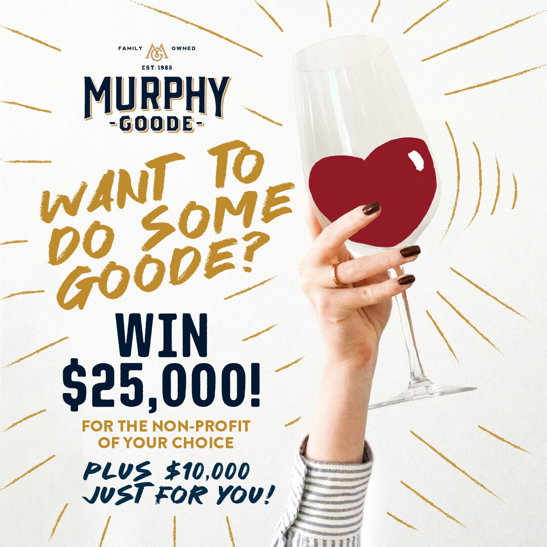 Murphy Goode. Want to do some goode? Win twenty five thousand for the non-profit of your choice, plus ten thousand just for you.